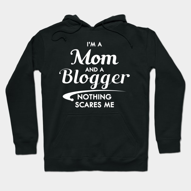 Mom and Blogger - I'm am mom and a blogger nothing scares me Hoodie by KC Happy Shop